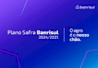 Banrisul anuncia R$ 12,2 bilhões em crédito no maior Plano Safra de sua história