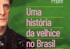UMA HISTÓRIA DA VELHICE NO BRASIL. Dica de leitura da semana.