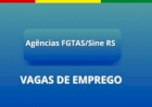 Oportunidades de trabalho nas Agências FGTAS/Sine do RS – 5.683 vagas de trabalho