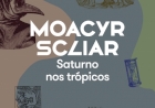 SATURNO NOS TRÓPICOS (NOVA EDIÇÃO), por Moacyr Scliar. Dica de leitura da semana.