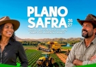 Plano Safra 2026/2027: governo lança ciclo de R$ 610,3 bilhões com juros menores para o campo