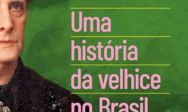 UMA HISTÓRIA DA VELHICE NO BRASIL. Dica de leitura da semana.