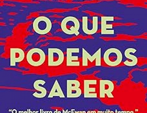 O que podemos saber, por Ian McEwan. Dica de leitura da semana.