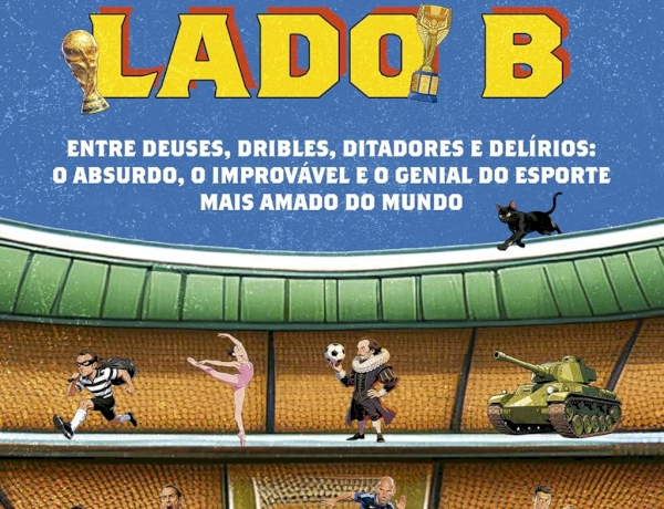 Futebol lado B: Entre deuses, dribles, ditadores e delírios: o absurdo, o improvável e o genial do esporte mais amado do mundo, por Ariel Palacios. Dica de leitura da semana.