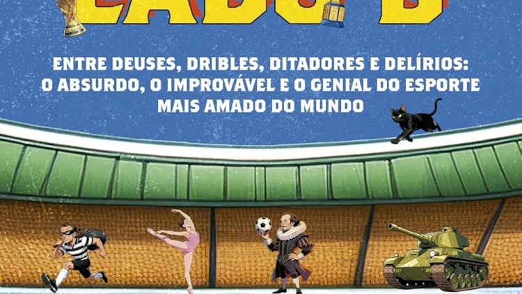 Futebol lado B: Entre deuses, dribles, ditadores e delírios: o absurdo, o improvável e o genial do esporte mais amado do mundo, por Ariel Palacios. Dica de leitura da semana.
