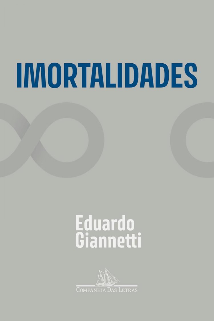Imortalidades, por Eduardo Giannetti . Dica de leitura da semana.