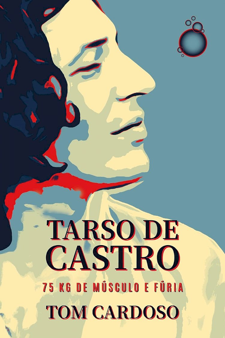 Tarso de Castro: 75 kg de músculo e fúria , por Tom Cardoso. Dica de leitura da semana.