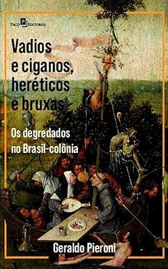 Vadios e ciganos, heréticos e bruxas Os degredados no Brasil-colônia, de  Geraldo Pieroni. DICA DE LEITURA DA SEMANA.