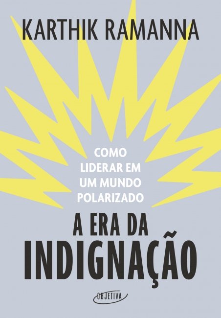 A ERA DA INDIGNAÇÃO: como liderar em um mundo polarizado, por  Karthik Ramanna. Dica de leitura da semana.