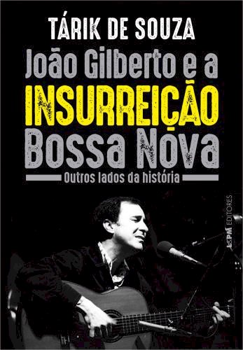 JOÃO GILBERTO E A INSURREIÇÃO BOSSA NOVA, de Tárik de Souza. Dica de leitura da semana.