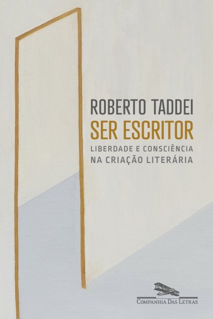 SER ESCRITOR Liberdade e consciência na criação literária, por Roberto Taddei