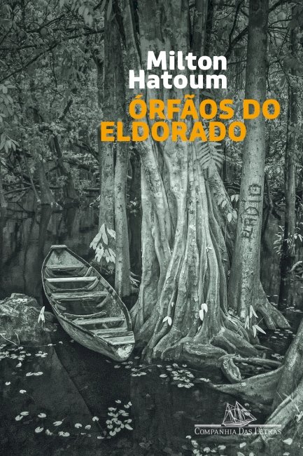 Órfãos do Eldorado, por Milton Hatoum. Dica de leitura da semana.